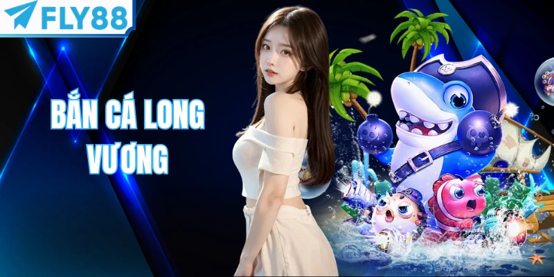 Bắn Cá Long Vương