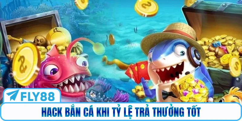 Hack bắn cá khi tỷ lệ trả thưởng tốt