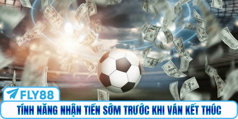 Tính năng nhận tiền sớm trước khi ván kết thúc